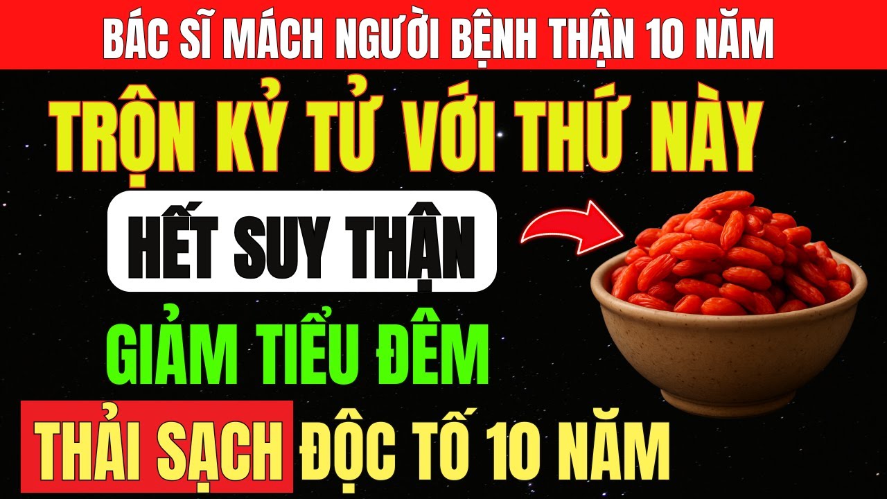 KỶ TỬ TRỘN Với Một THỨ, Uống 3 Ngày THẢI SẠCH ĐỘC TỐ 10 NĂM, Hạ CREATININE, Hết TIỂU ĐÊM, Ngủ Ngon.