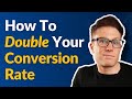 How To DOUBLE Your Conversion Rate Overnight