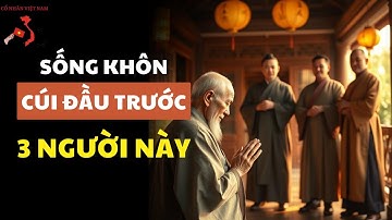 CÚI ĐẦU TRƯỚC 3 NGƯỜI NÀY LÀ CỰC KHÔN | CỔ NHÂN VIỆT NAM