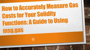How to Accurately Measure Gas Costs for Your Solidity Functions: A Guide to Using msg.gas