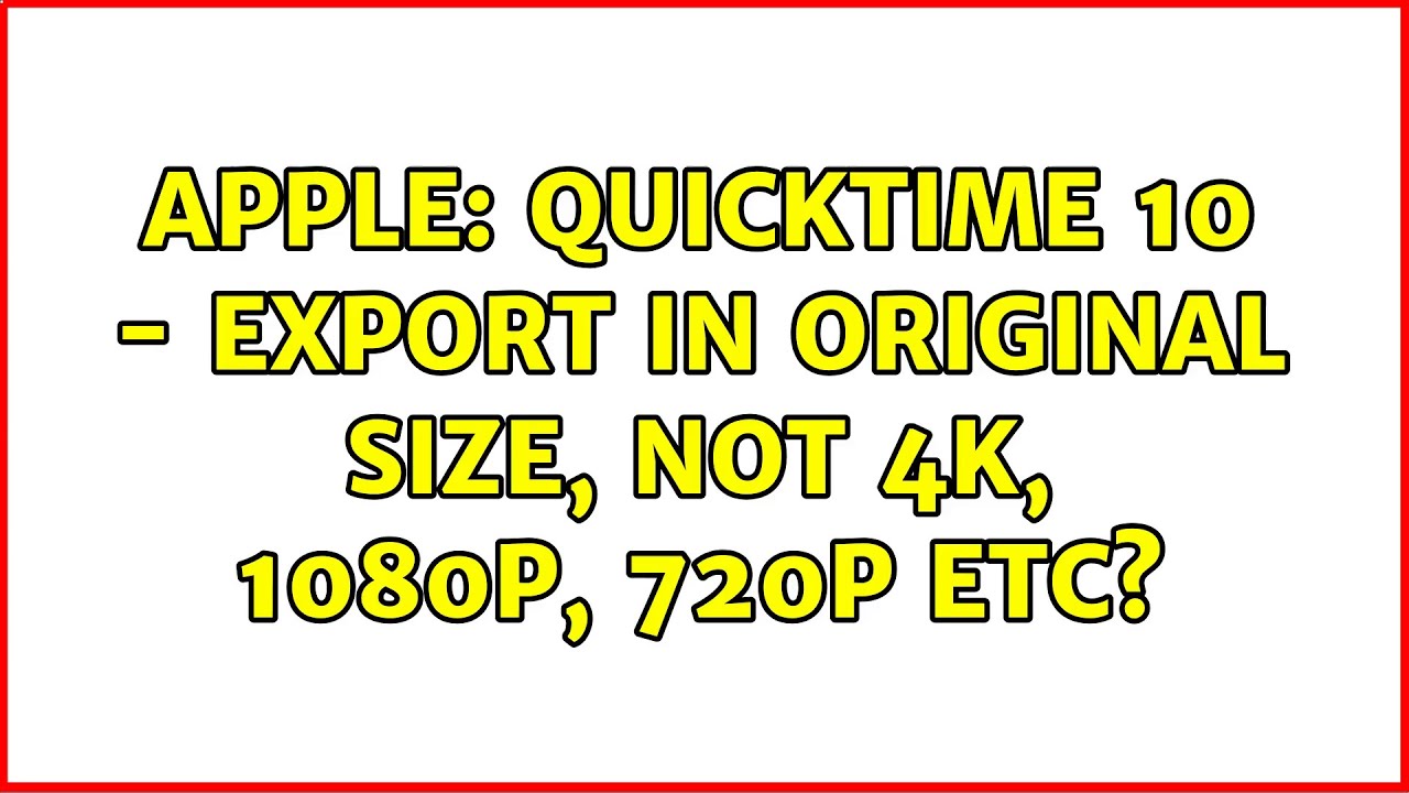 Apple: Quicktime 10 - export in original size, not 4k, 1080p, 720p etc?