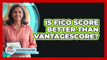 Is FICO Score Better Than VantageScore?