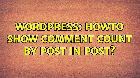 Wordpress: Howto show comment count by post in post? (2 Solutions!!)