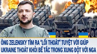 Ông Zelensky tìm ra “lối thoát” tuyệt vời giúp Ukraine thoát khỏi bế tắc trong xung đột với Nga