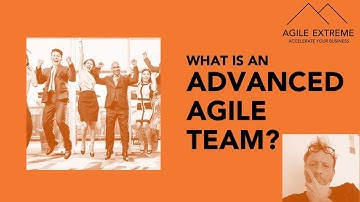 WHAT IS AN ADVANCED AGILE TEAM?