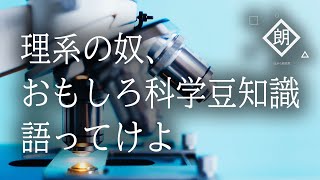 【朗読】理系の奴、おもしろ科学豆知識語ってけよ