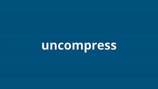 what is the meaning of uncompress.