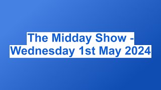 The Midday Show - Wednesday 1st May 2024