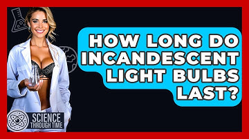 How Long Do Incandescent Light Bulbs Last? - Science Through Time