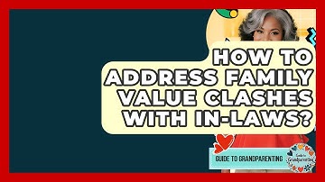 How To Address Family Value Clashes With In-laws? - Guide to Grandparenting