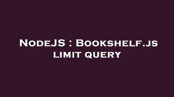NodeJS : Bookshelf.js limit query
