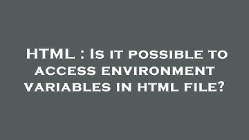 HTML : Is it possible to access environment variables in html file?