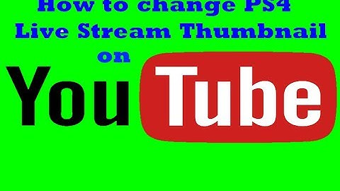How to change PS4 Live Stream Thumbnail on YouTube