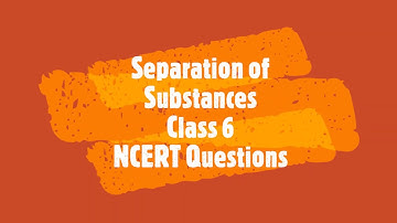 Separation of substances, NCERT Question Answers, Class 6, Science, NCERT CBSE