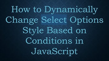 How to Dynamically Change Select Options Style Based on Conditions in JavaScript