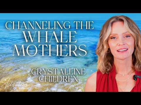 Channeling the Whale Mothers and Crystalline Children