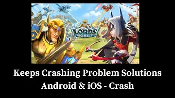 Lords Mobile App Keeps Crashing Problem Solutions Android & iOS Phones.