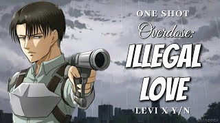 [Levi x Y/N] Overdose: Illegal Love- One Shot