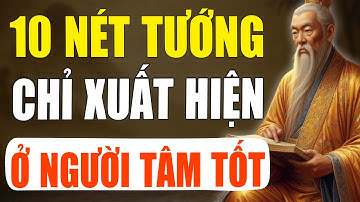 Cổ Nhân Tiết Lộ: 10 Nét Tướng Mặt Chỉ Xuất Hiện ở Người Tâm Tốt | Tinh Hoa Cổ Xưa