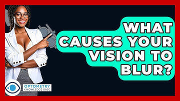 What Causes Your Vision To Blur? - Optometry Knowledge Base