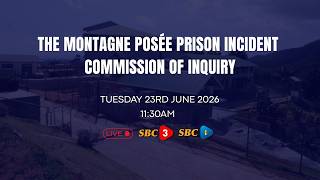SBC LIVE | THE MONTAGNE POSÉE PRISON INCIDENT COMMISSION OF INQUIRY - 23.06.2026