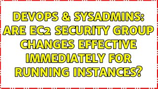 DevOps & SysAdmins: Are EC2 security group changes effective immediately for running instances?