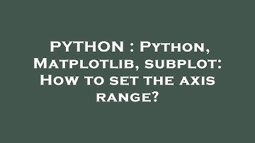 PYTHON : Python, Matplotlib, subplot: How to set the axis range?