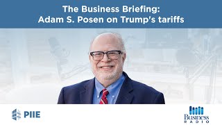 The Business Briefing: Adam S. Posen on Trump’s tariffs