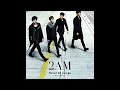 2AM - ~死んでも離さない~ (Can&#39;t Let You Go Even If I Die) (Japanese Version)