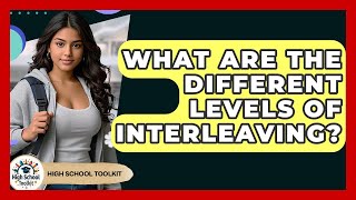 What Are The Different Levels Of Interleaving? - High School Toolkit