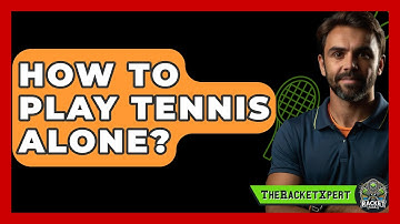 How To Play Tennis Alone? - The Racket Xpert