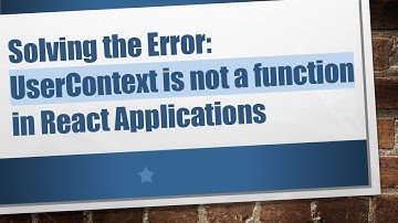 Solving the Error: UserContext is not a function in React Applications