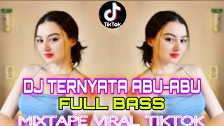 DJ TERNYATA ABU-ABU FULL BASS MIXTAPE VIRAL TIKTOK TERBARU