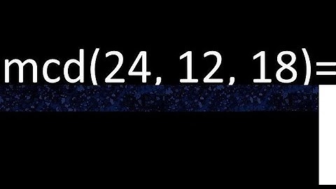 mcd de 24 , 12 y 18 . Maximo comun divisor de 3 numeros , ejemplo