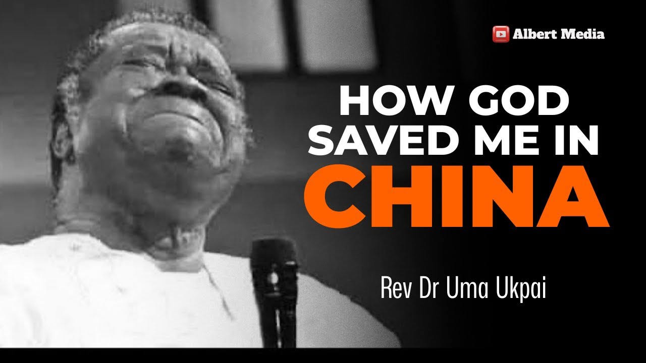Как Бог спас меня в Китае 😭 — преподобный доктор Ума Укпай