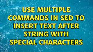 Use multiple commands in sed to insert text after string with special characters (2 Solutions!!)