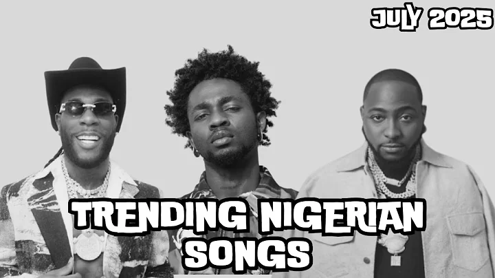 Top Trending Nigerian Songs Of July 2025