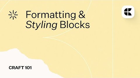 Craft 101 - How to Format and Style Blocks in Craft