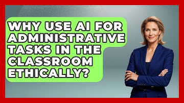 Why Use AI For Administrative Tasks In The Classroom Ethically? - Safe AI for The Classroom