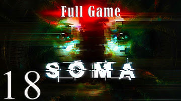 Part 18 | SOMA (PC) - FULL GAME Playthrough - No Commentary
