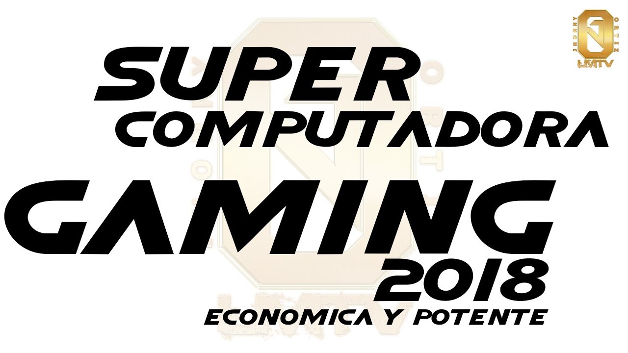 PC GAMING ECONOMICO MUY POTENTE 2018 - Jhonny Ortiz LMTV - YouTube