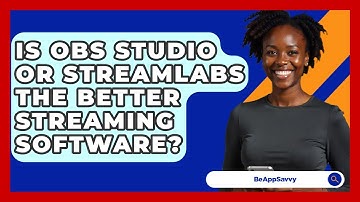 Is OBS Studio Or Streamlabs The Better Streaming Software? - Be App Savvy