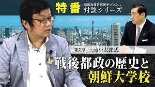 特番『戦後都政の歴史と朝鮮大学校』ゲスト：雑文家　三浦小太郎氏