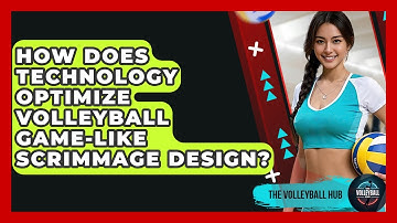 How Does Technology Optimize Volleyball Game-like Scrimmage Design? - The Volleyball Hub