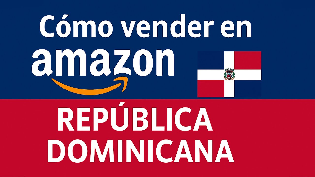 Cómo vender en Amazon desde República Dominicana (Guía 2025 paso a paso ...