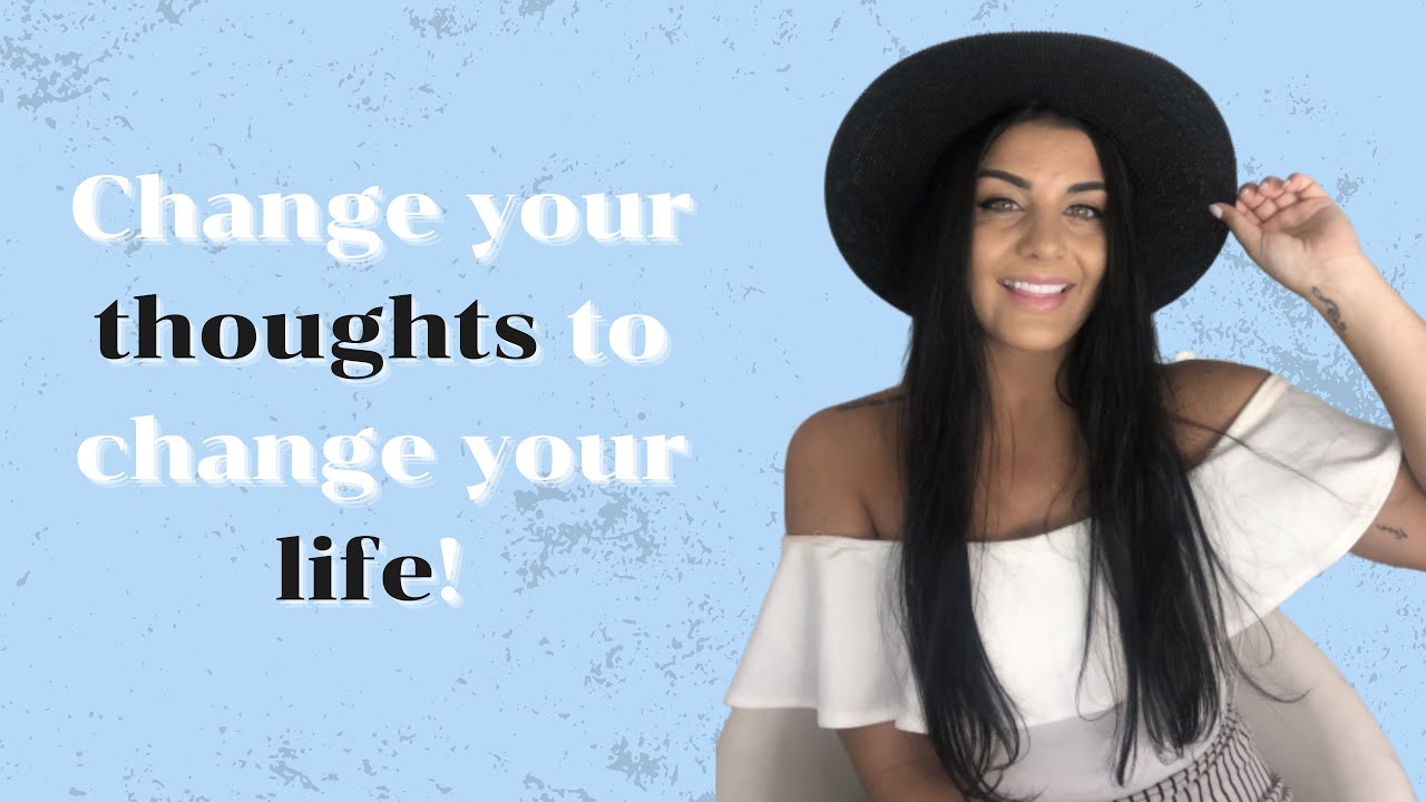 YOUR THOUGHTS CREATE YOUR REALITY | How to change your thoughts to ...