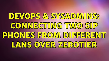 DevOps & SysAdmins: connecting two SIP phones from different LANs over ZeroTier