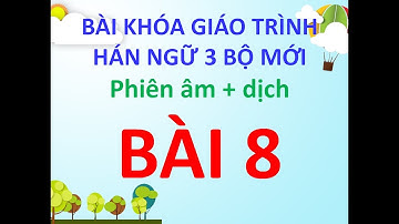 Bài khóa giáo trình Hán ngữ 3 bộ mới - Bài 8 - Tiếng Trung 518