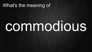 What's the meaning of commodious, How to pronounce commodious