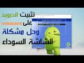 تثبيت اندرويد على vmware وحل مشكلة الشاشة السوداء